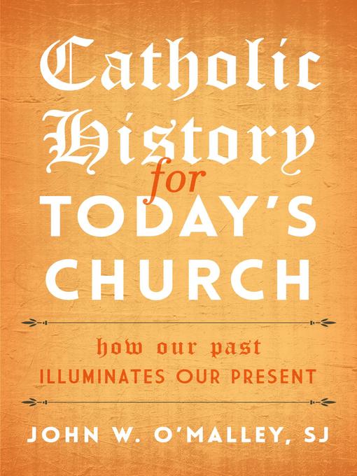 Title details for Catholic History for Today's Church by John W. O'Malley - Available